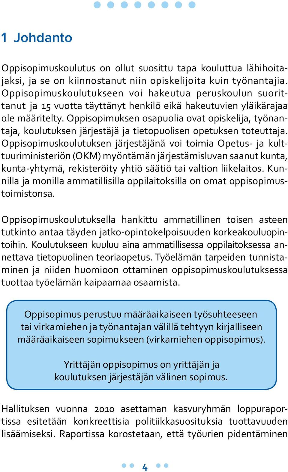 Oppisopimuksen osapuolia ovat opiskelija, työnantaja, koulutuksen järjestäjä ja tietopuolisen opetuksen toteuttaja.