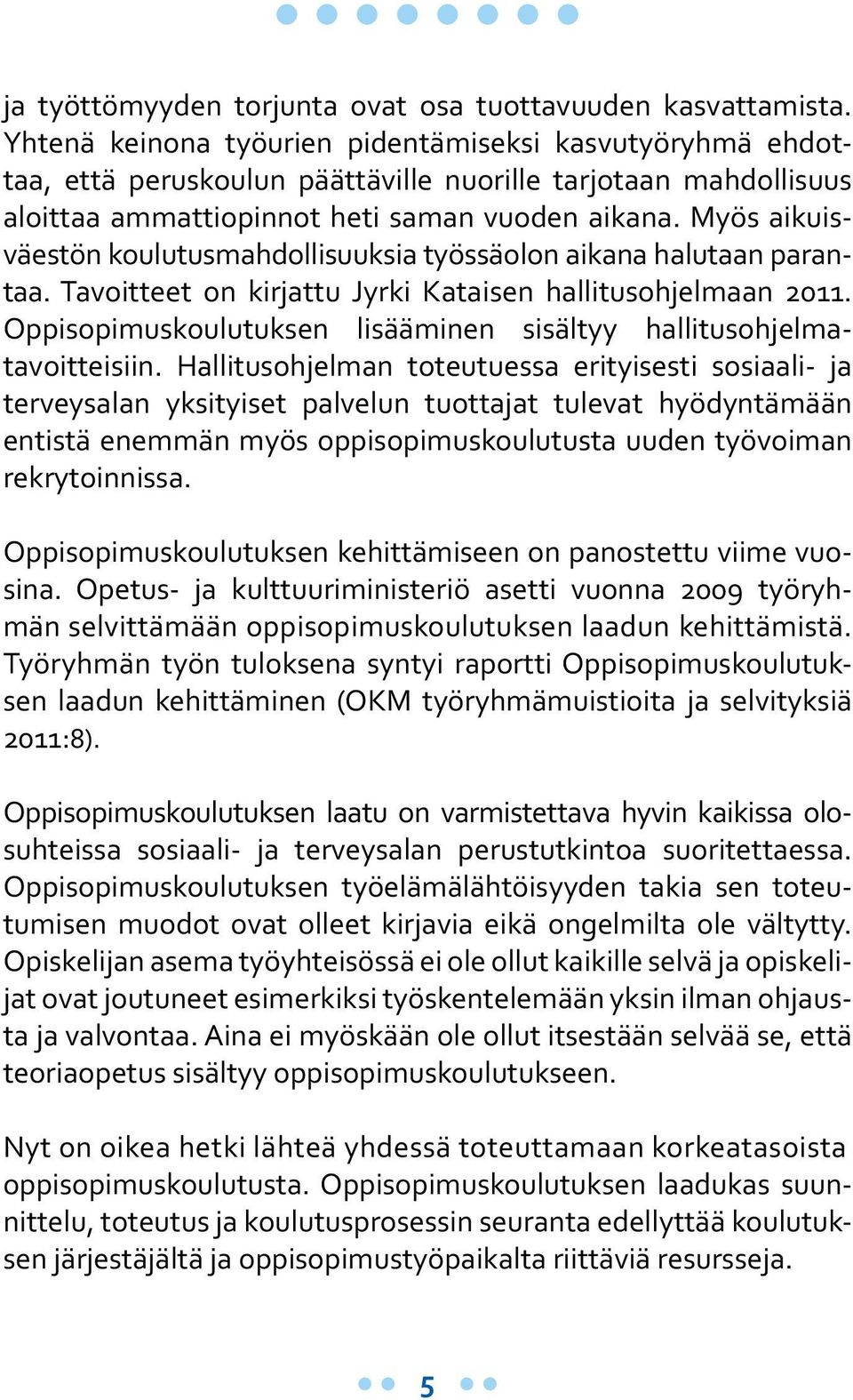 Myös aikuisväestön koulutusmahdollisuuksia työssäolon aikana halutaan parantaa. Tavoitteet on kirjattu Jyrki Kataisen hallitusohjelmaan 2011.