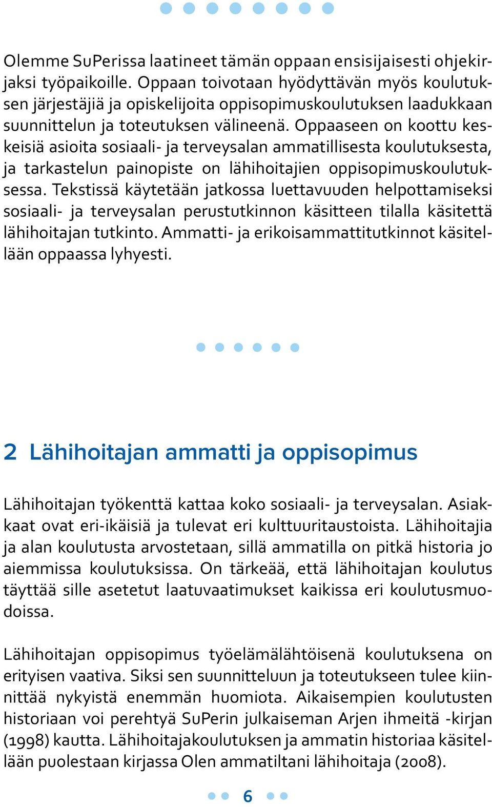 Oppaaseen on koottu keskeisiä asioita sosiaali- ja terveysalan ammatillisesta koulutuksesta, ja tarkastelun painopiste on lähihoitajien oppisopimuskoulutuksessa.