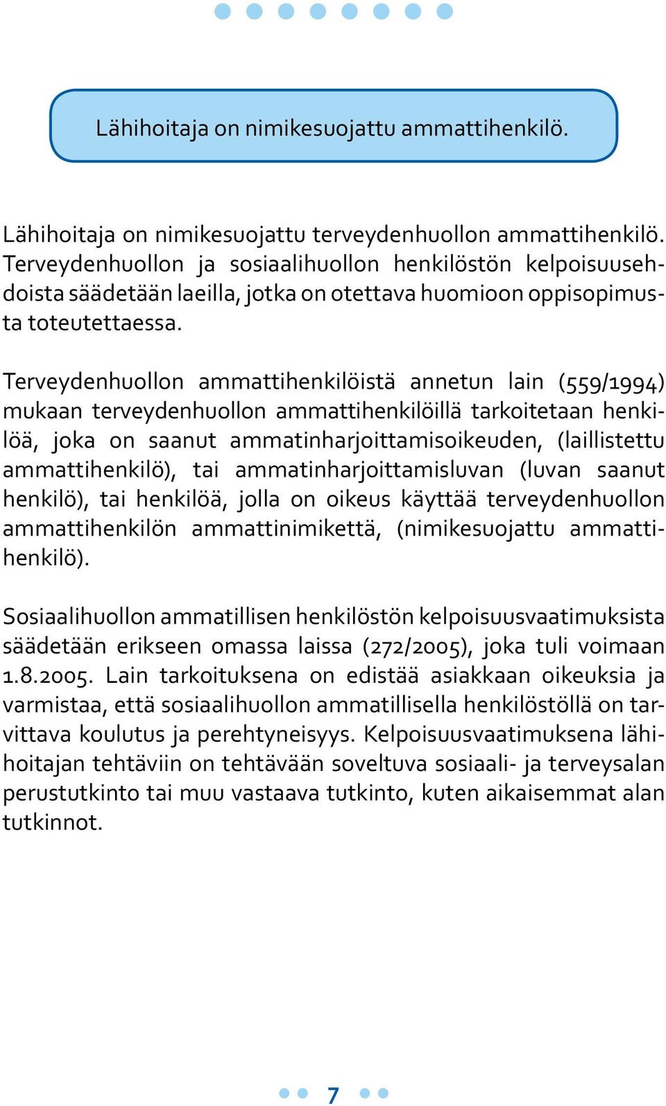 Terveydenhuollon ammattihenkilöistä annetun lain (559/1994) mukaan terveydenhuollon ammattihenkilöillä tarkoitetaan henkilöä, joka on saanut ammatinharjoittamisoikeuden, (laillistettu