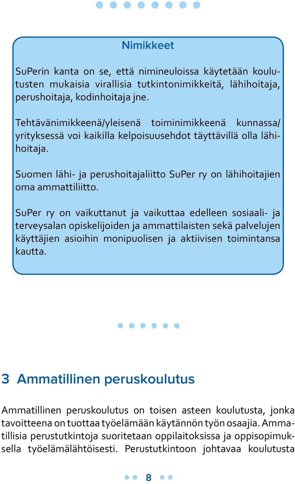 Suomen lähi- ja perushoitajaliitto SuPer ry on lähihoitajien oma ammattiliitto.
