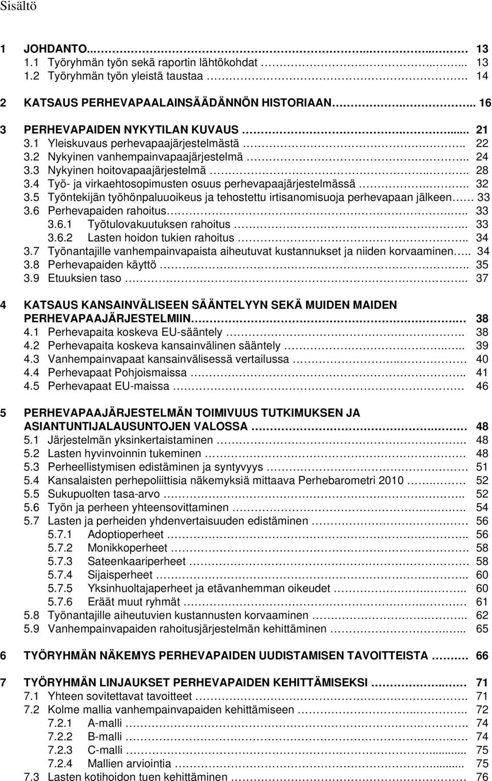 4 Työ- ja virkaehtosopimusten osuus perhevapaajärjestelmässä... 32 3.5 Työntekijän työhönpaluuoikeus ja tehostettu irtisanomisuoja perhevapaan jälkeen 33 3.6 Perhevapaiden rahoitus... 33 3.6.1 Työtulovakuutuksen rahoitus.