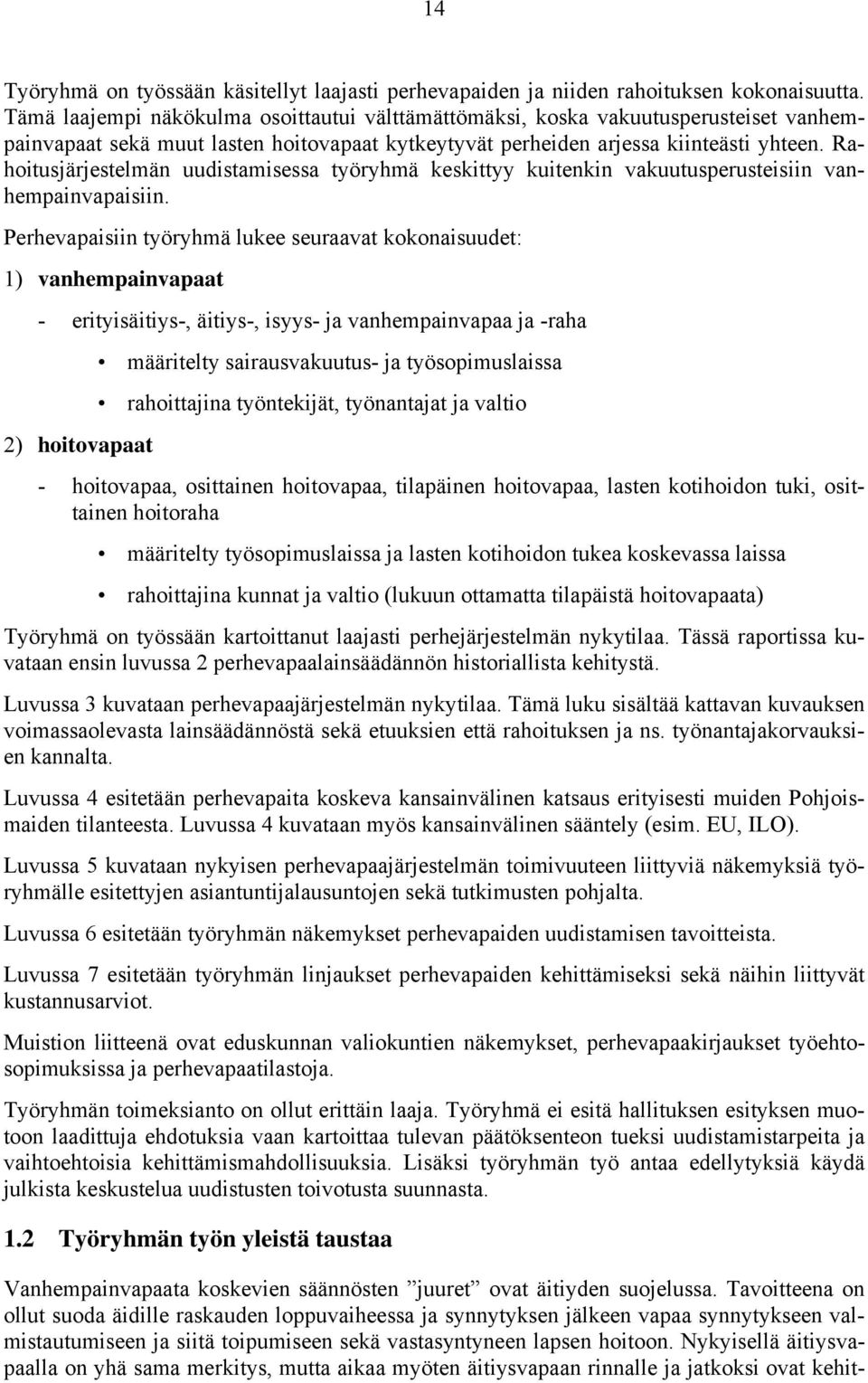 Rahoitusjärjestelmän uudistamisessa työryhmä keskittyy kuitenkin vakuutusperusteisiin vanhempainvapaisiin.