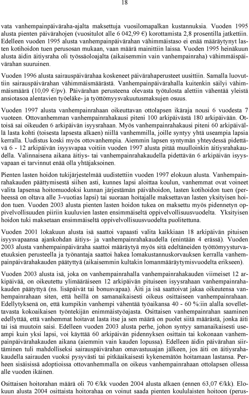 Vuoden 1995 heinäkuun alusta äidin äitiysraha oli työssäoloajalta (aikaisemmin vain vanhempainraha) vähimmäispäivärahan suuruinen.