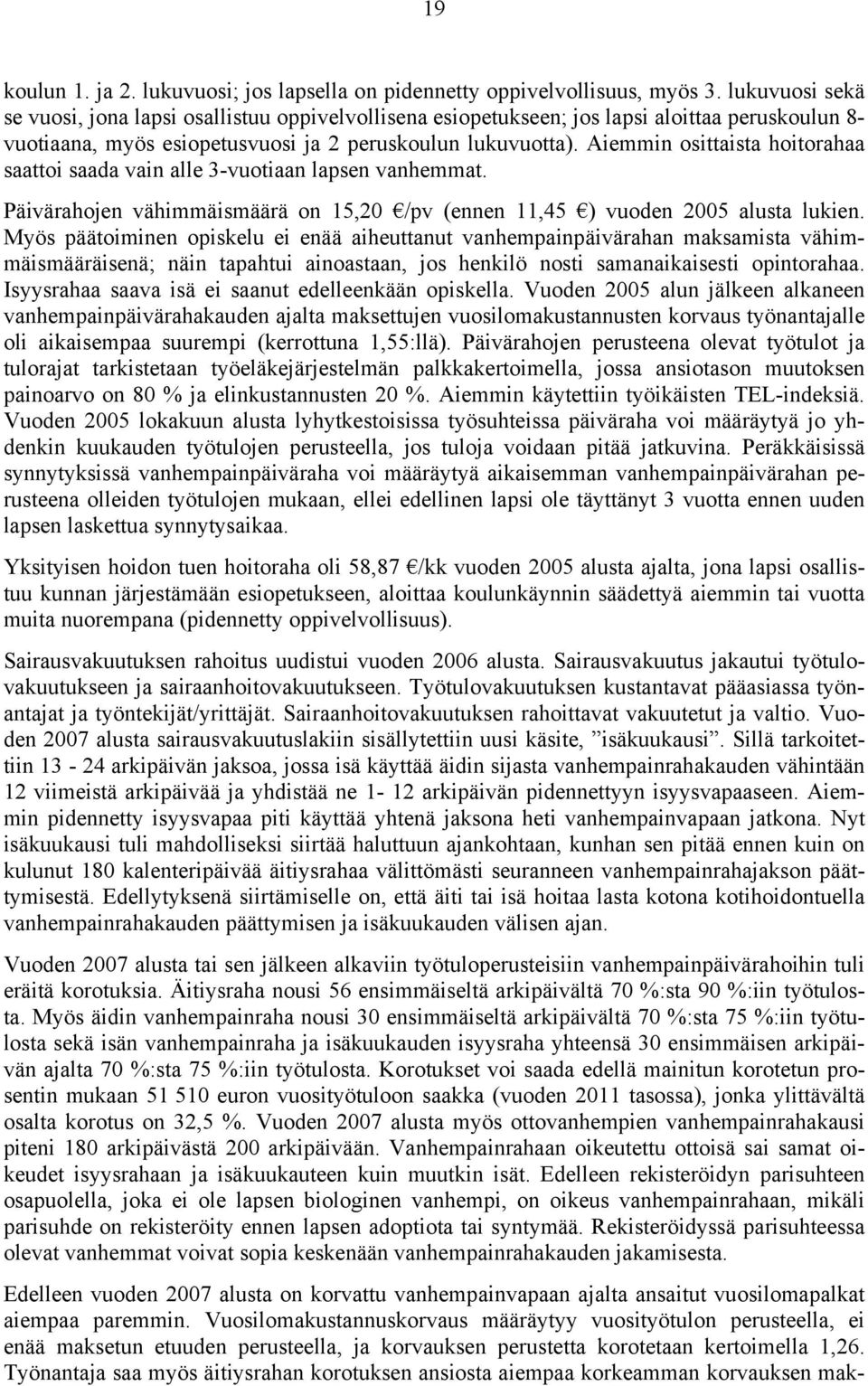 Aiemmin osittaista hoitorahaa saattoi saada vain alle 3-vuotiaan lapsen vanhemmat. Päivärahojen vähimmäismäärä on 15,20 /pv (ennen 11,45 ) vuoden 2005 alusta lukien.