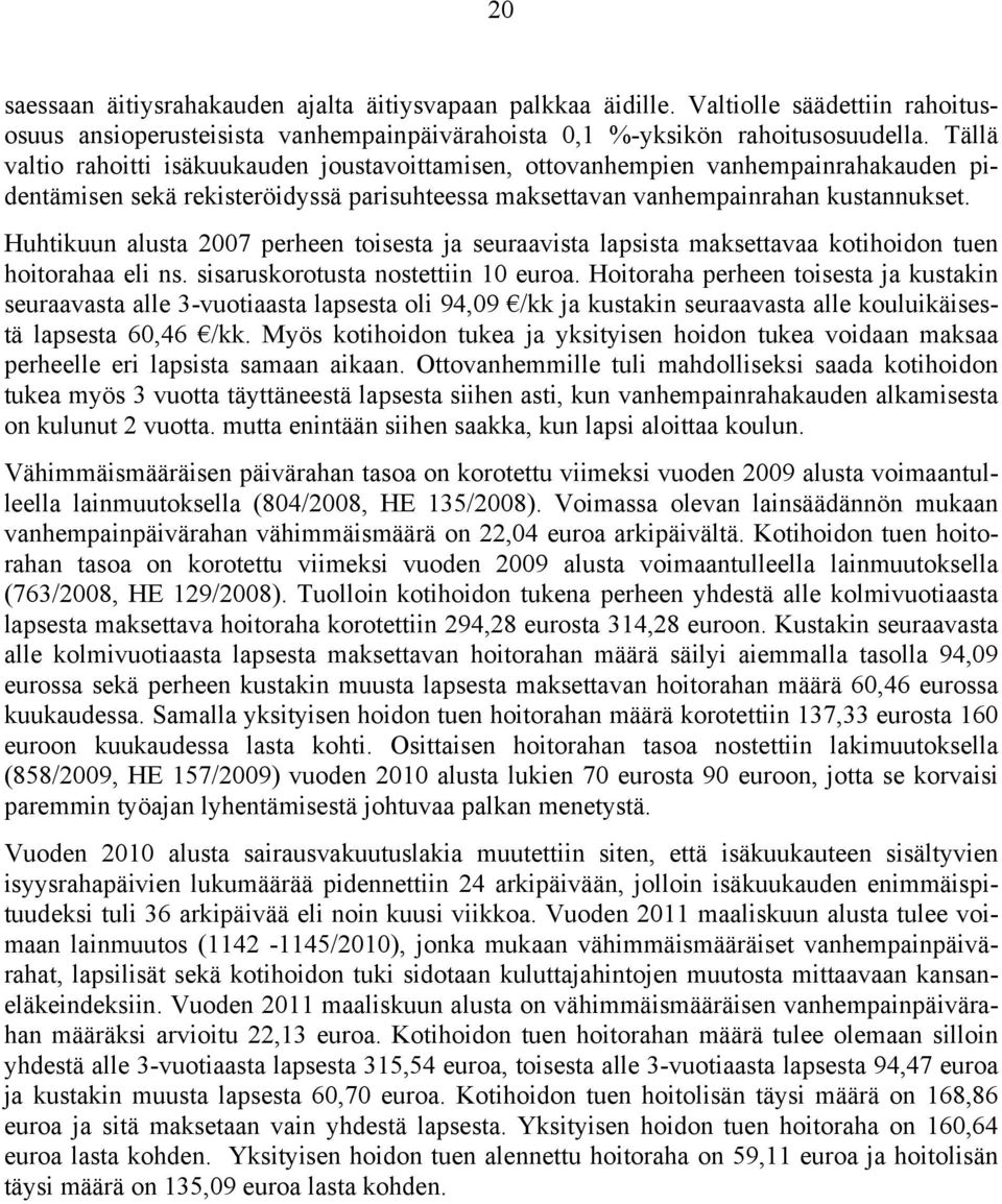 Huhtikuun alusta 2007 perheen toisesta ja seuraavista lapsista maksettavaa kotihoidon tuen hoitorahaa eli ns. sisaruskorotusta nostettiin 10 euroa.