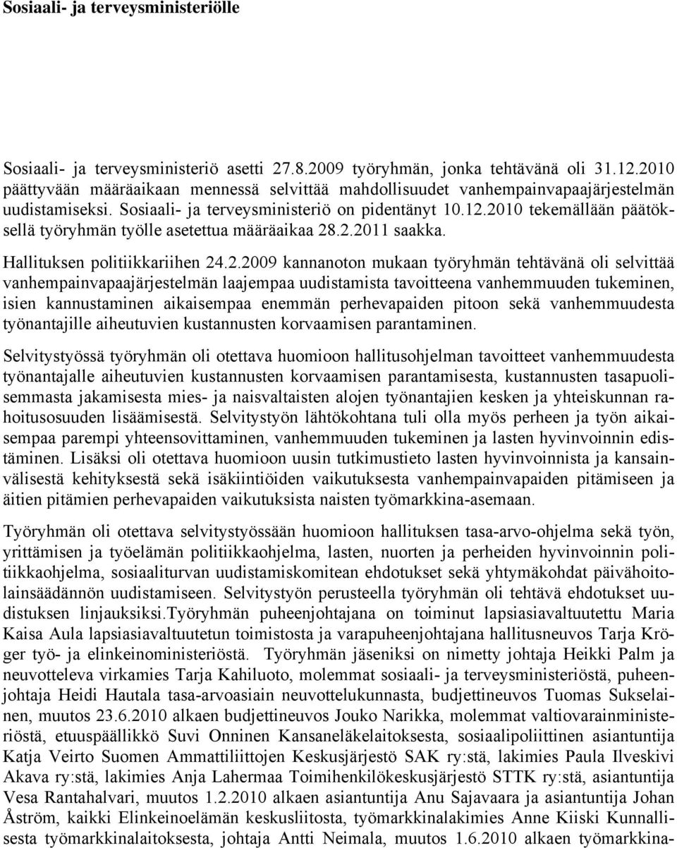 2010 tekemällään päätöksellä työryhmän työlle asetettua määräaikaa 28.2.2011 saakka. Hallituksen politiikkariihen 24.2.2009 kannanoton mukaan työryhmän tehtävänä oli selvittää