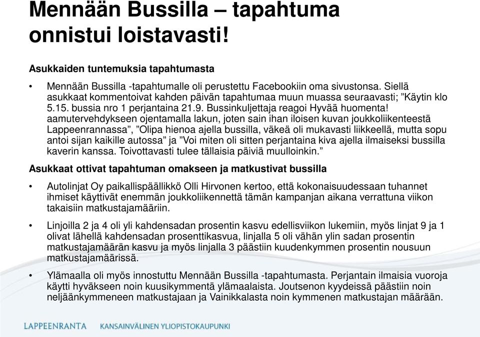 aamutervehdykseen ojentamalla lakun, joten sain ihan iloisen kuvan joukkoliikenteestä Lappeenrannassa, Olipa hienoa ajella bussilla, väkeä oli mukavasti liikkeellä, mutta sopu antoi sijan kaikille