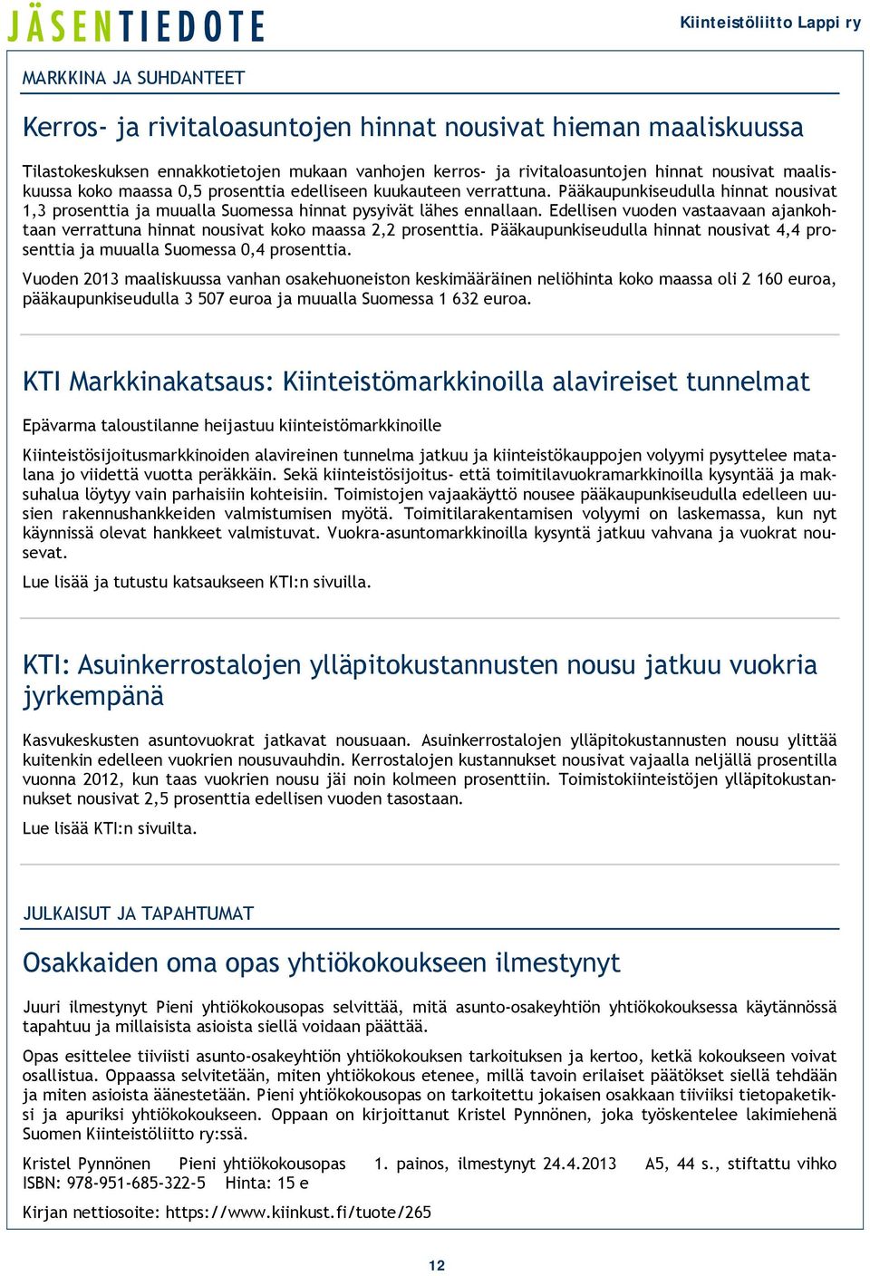 Edellisen vuoden vastaavaan ajankohtaan verrattuna hinnat nousivat koko maassa 2,2 prosenttia. Pääkaupunkiseudulla hinnat nousivat 4,4 prosenttia ja muualla Suomessa 0,4 prosenttia.