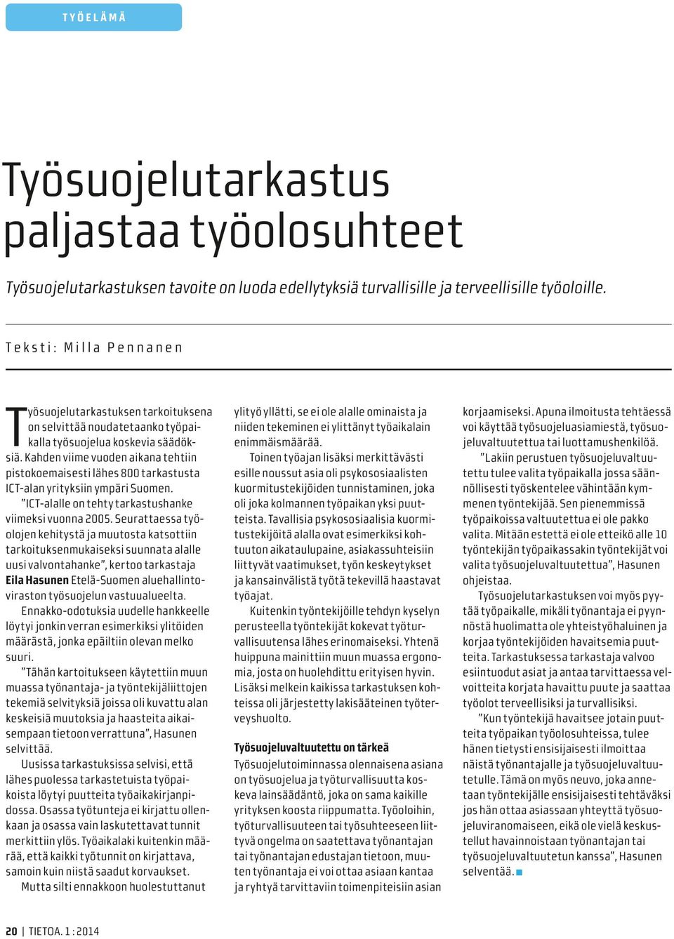 Kahden viime vuoden aikana tehtiin pistokoemaisesti lähes 800 tarkastusta ICT-alan yrityksiin ympäri Suomen. ICT-alalle on tehty tarkastushanke viimeksi vuonna 2005.