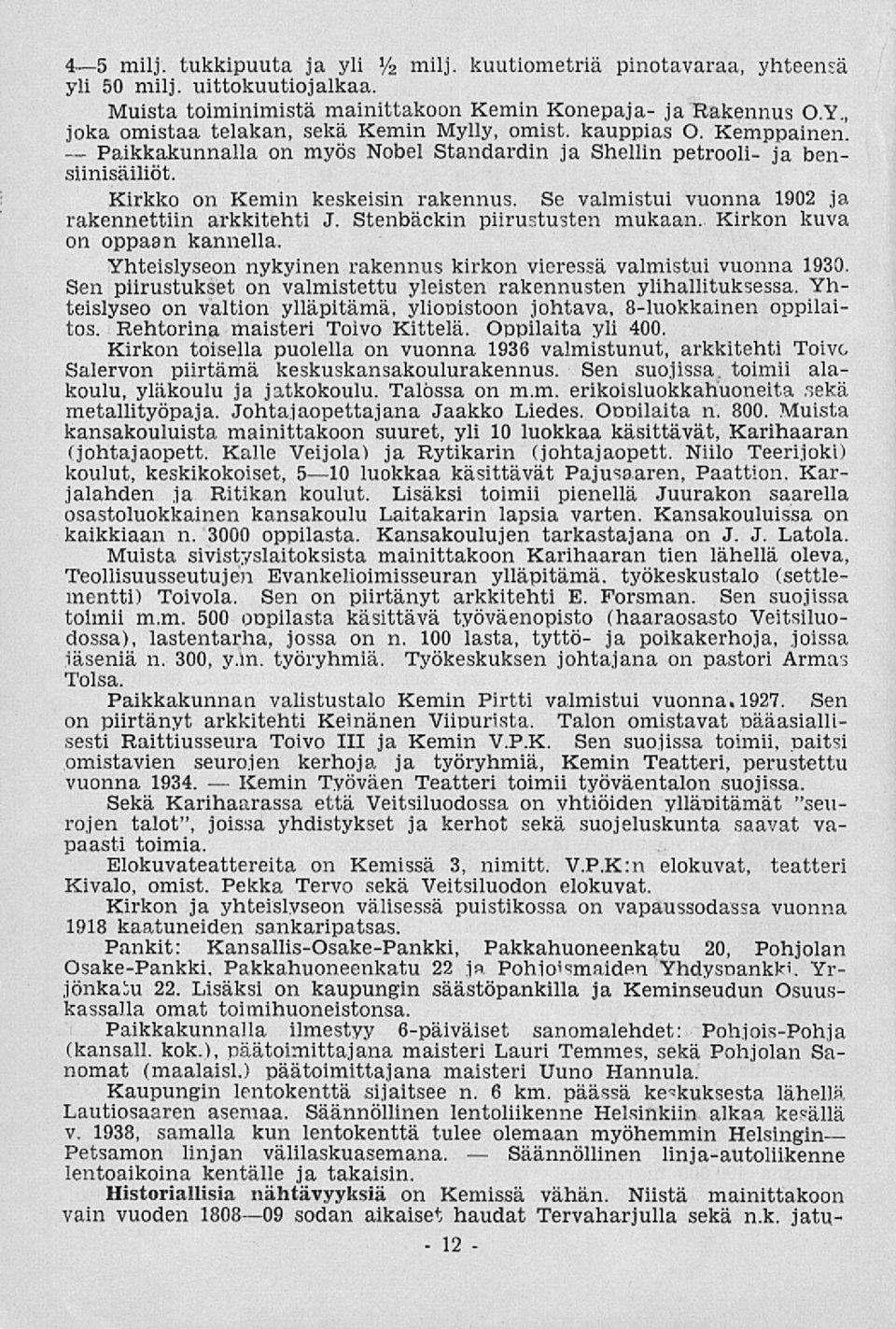 Se valmistui vuonna 1902 ja rakennettiin arkkitehti J. Stenbäckin piirustusten mukaan. Kirkon kuva on oppaan kannella. Yhteislyseon nykyinen rakennus kirkon vieressä valmistui vuonna 1930.