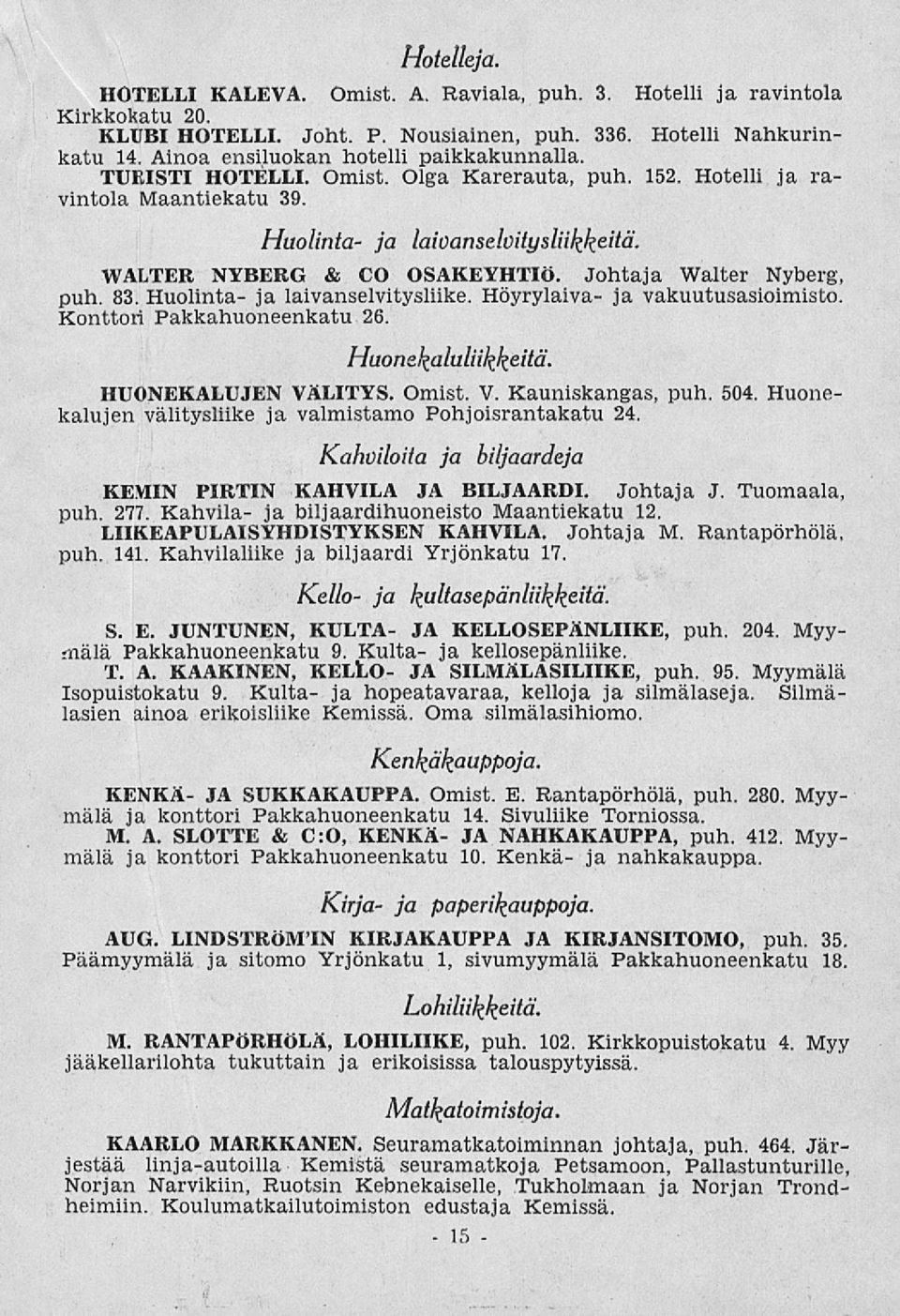 Johtaja Walter Nyberg, puh. 83. Huolinta- ja laivanselvitysliike. Höyrylaiva- ja vakuutusasioimisto. Konttori Pakkahuoneenkatu 26. Huonekaluliikkeitä. HUONEKALUJEN VÄLITYS. Omist. V. Kauniskangas, puh.