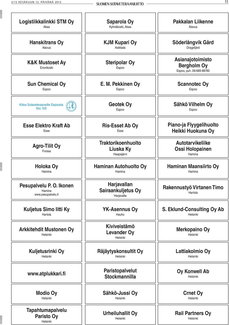 Steripolar Oy Espoo E. M. Pekkinen Oy Espoo Söderlångvik Gård Dragsfjärd Asianajotoimisto Bergholm Oy Espoo, puh.