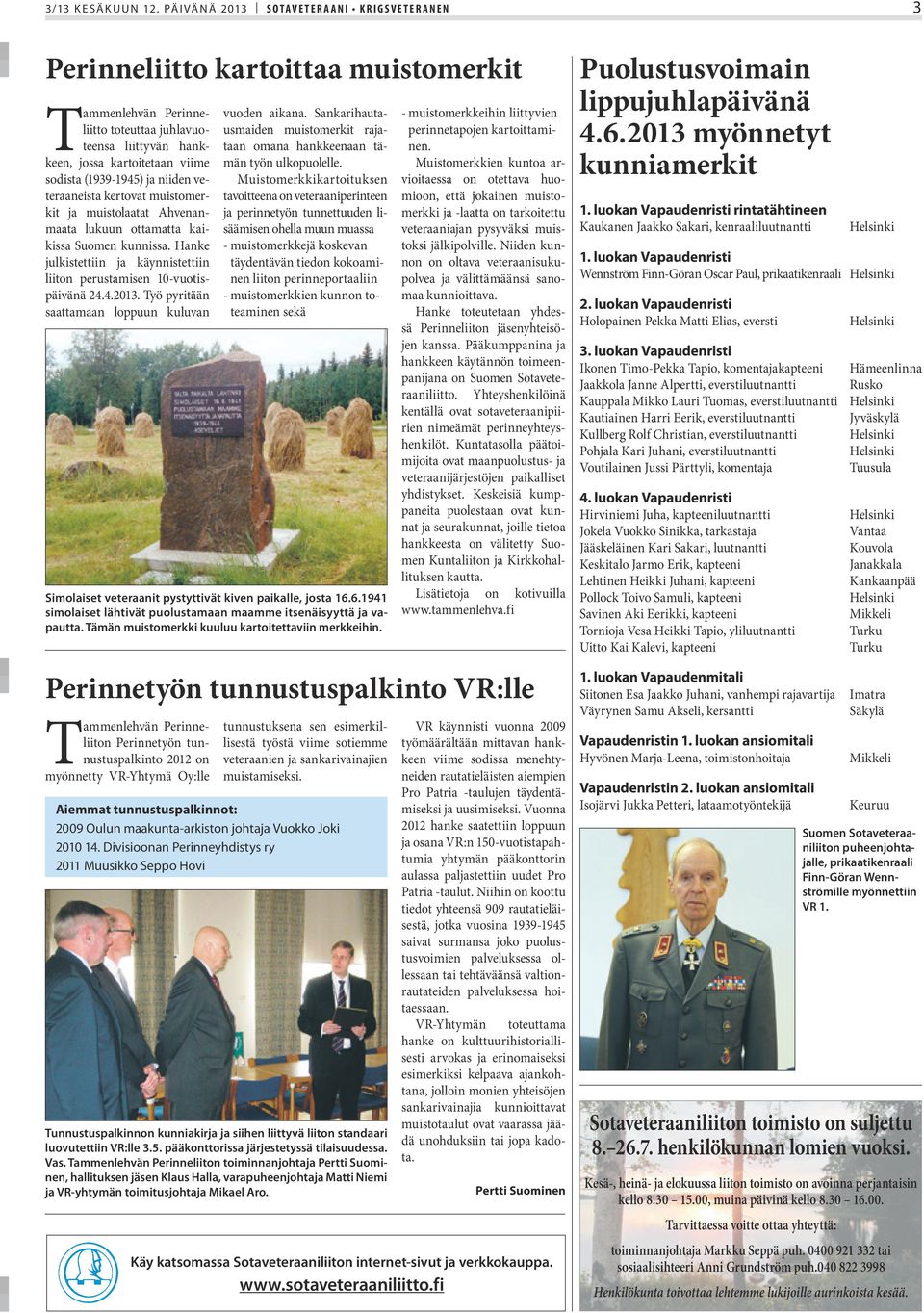 ja niiden veteraaneista kertovat muistomerkit ja muistolaatat Ahvenanmaata lukuun ottamatta kaikissa Suomen kunnissa. Hanke julkistettiin ja käynnistettiin liiton perustamisen 10-vuotispäivänä 24.