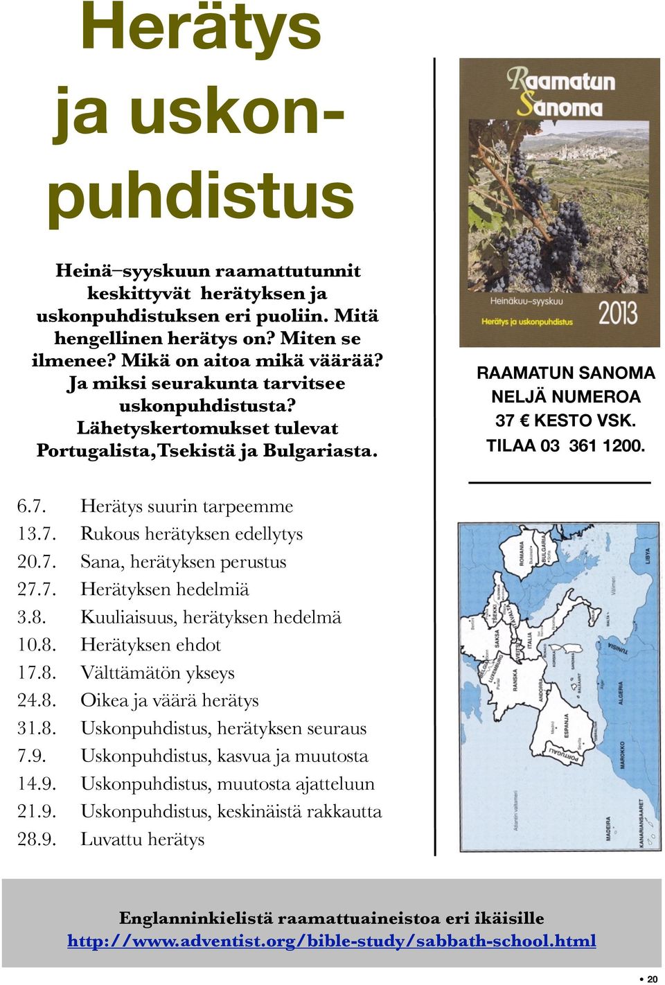 7. Rukous herätyksen edellytys 20.7. Sana, herätyksen perustus 27.7. Herätyksen hedelmiä 3.8. Kuuliaisuus, herätyksen hedelmä 10.8. Herätyksen ehdot 17.8. Välttämätön ykseys 24.8. Oikea ja väärä herätys 31.