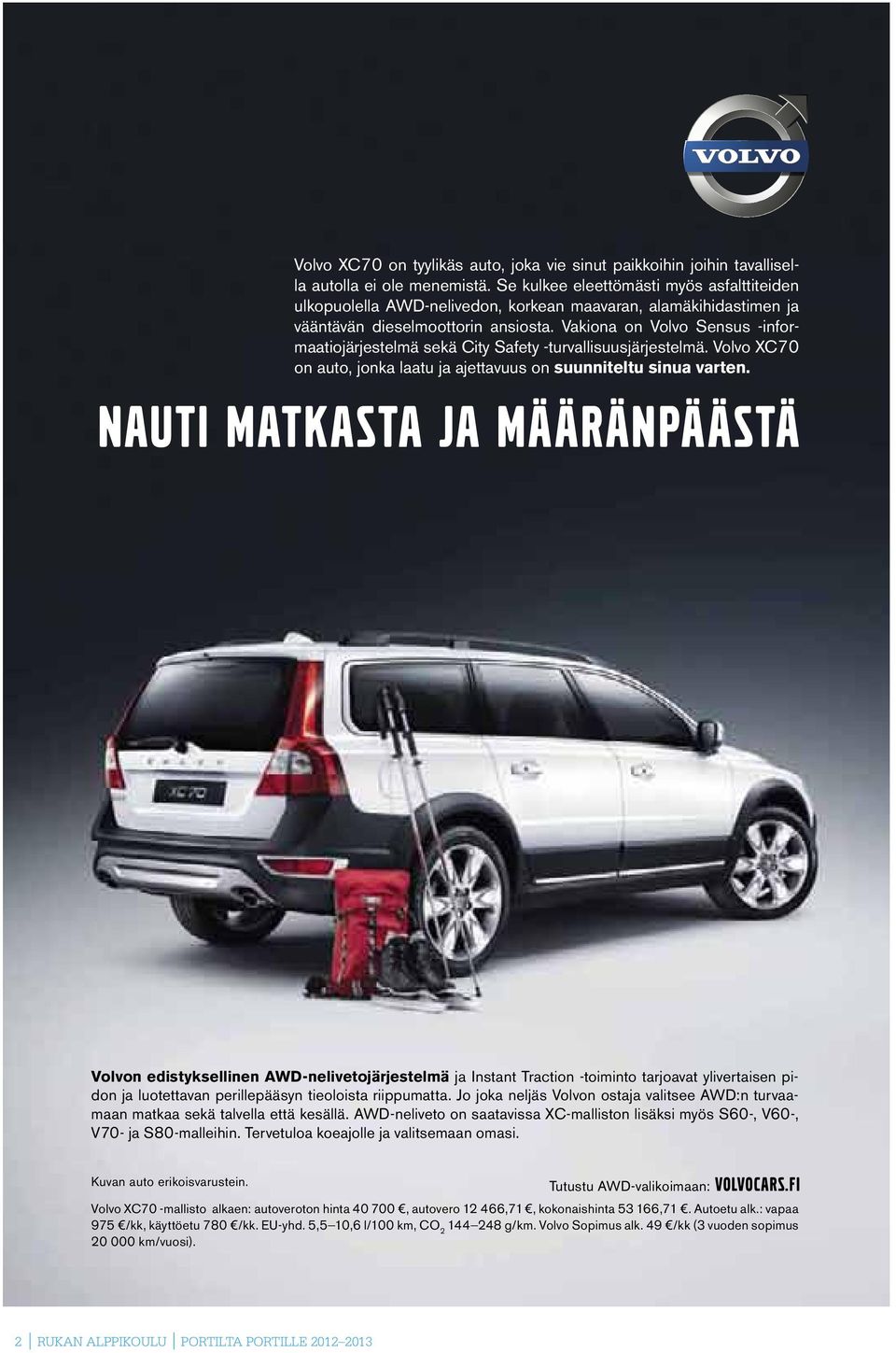 Vakiona on Volvo Sensus -informaatiojärjestelmä sekä City Safety -turvallisuusjärjestelmä. Volvo XC70 on auto, jonka laatu ja ajettavuus on suunniteltu sinua varten.