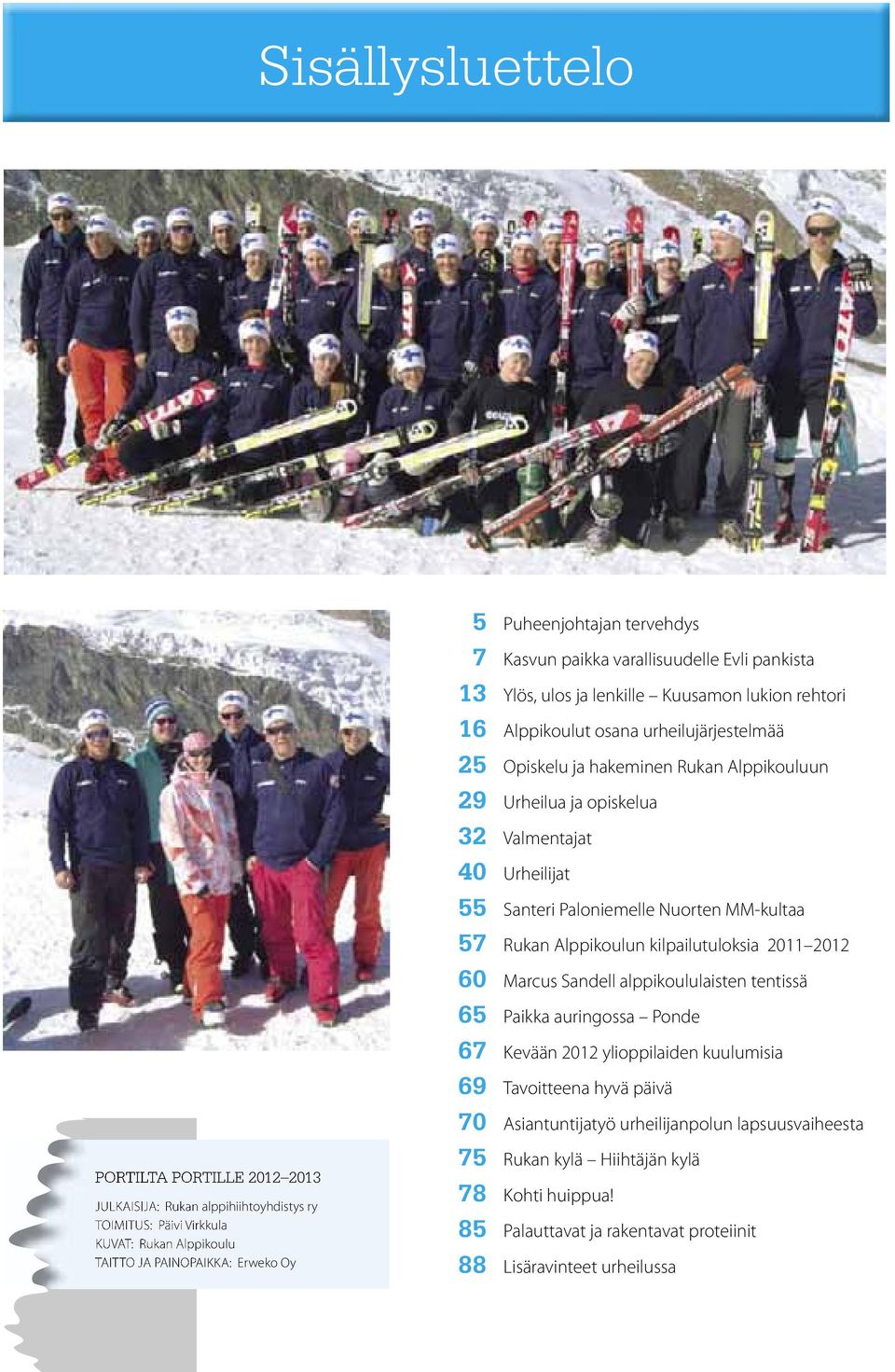 opiskelua 32 Valmentajat 40 Urheilijat 55 Santeri paloniemelle nuorten MM-kultaa 57 rukan alppikoulun kilpailutuloksia 2011 2012 60 Marcus Sandell alppikoululaisten tentissä 65 paikka auringossa