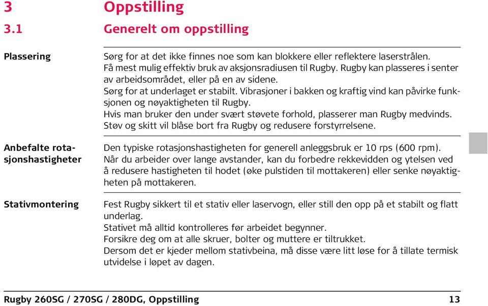 Vibrasjoner i bakken og kraftig vind kan påvirke funksjonen og nøyaktigheten til Rugby. Hvis man bruker den under svært støvete forhold, plasserer man Rugby medvinds.