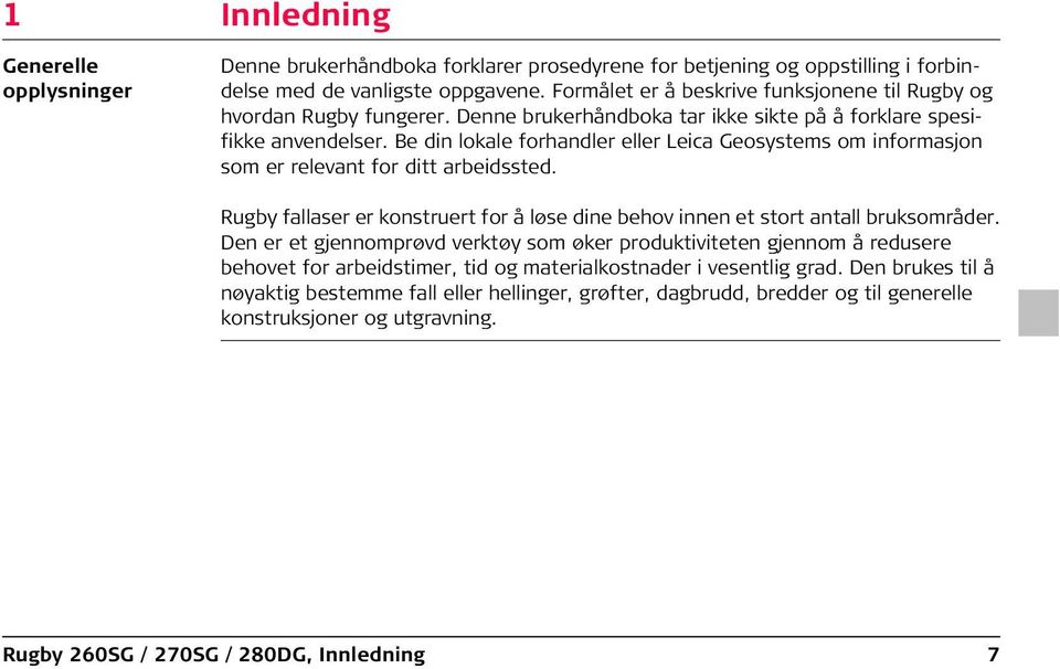 Be din lokale forhandler eller Leica Geosystems om informasjon som er relevant for ditt arbeidssted. Rugby fallaser er konstruert for å løse dine behov innen et stort antall bruksområder.