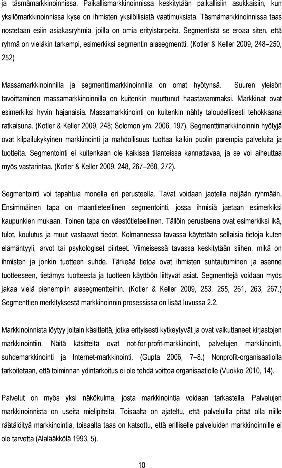 (Kotler & Keller 2009, 248 250, 252) Massamarkkinoinnilla ja segmenttimarkkinoinnilla on omat hyötynsä. Suuren yleisön tavoittaminen massamarkkinoinnilla on kuitenkin muuttunut haastavammaksi.