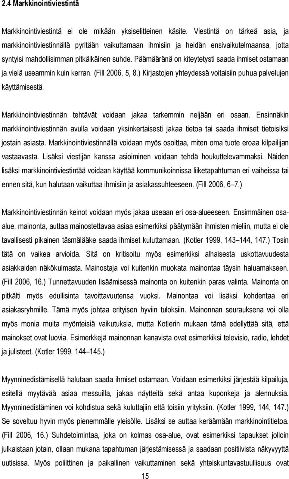 Päämääränä on kiteytetysti saada ihmiset ostamaan ja vielä useammin kuin kerran. (Fill 2006, 5, 8.) Kirjastojen yhteydessä voitaisiin puhua palvelujen käyttämisestä.