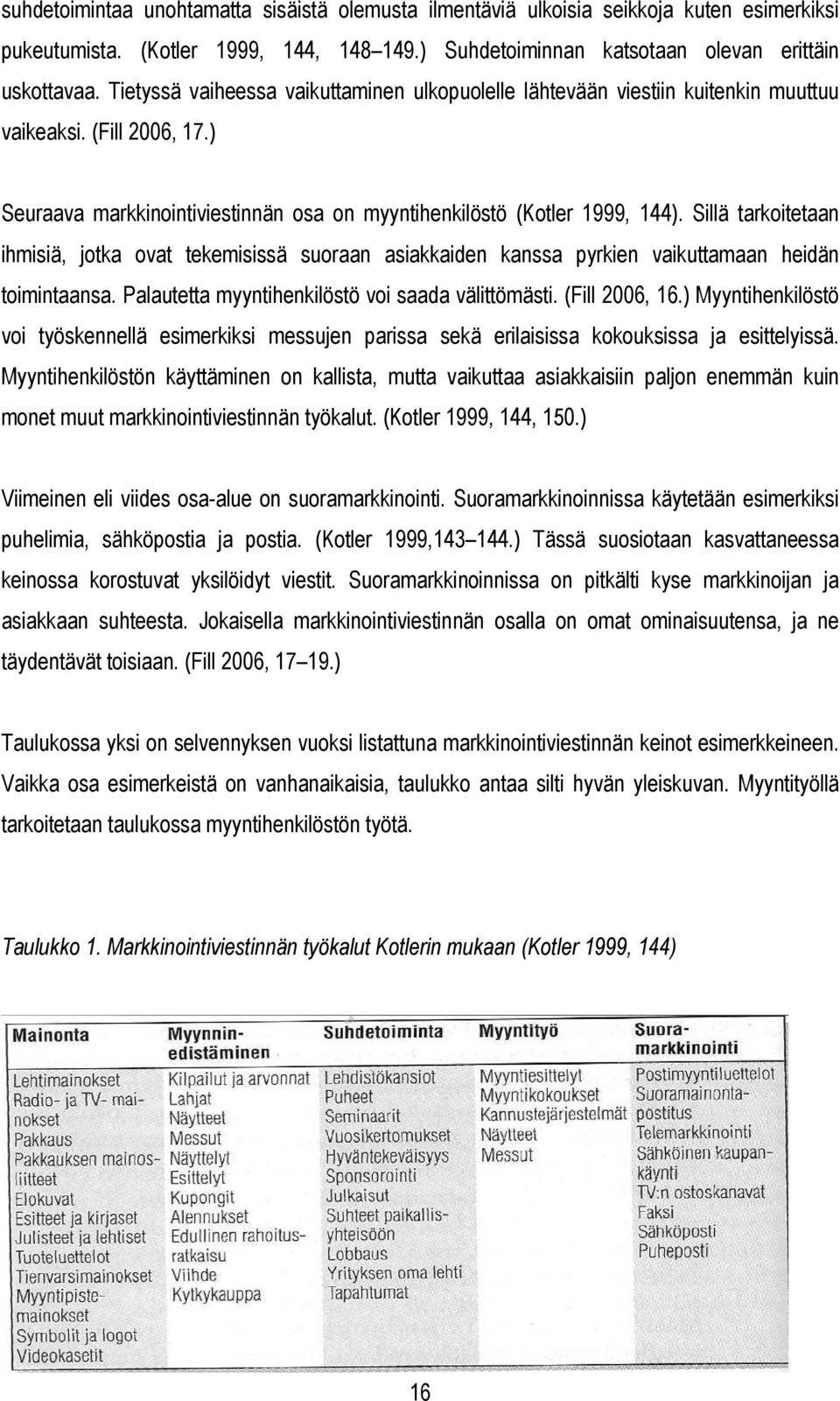 Sillä tarkoitetaan ihmisiä, jotka ovat tekemisissä suoraan asiakkaiden kanssa pyrkien vaikuttamaan heidän toimintaansa. Palautetta myyntihenkilöstö voi saada välittömästi. (Fill 2006, 16.