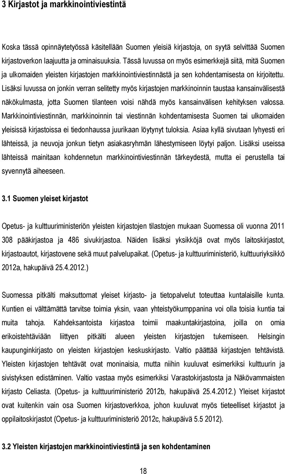 Lisäksi luvussa on jonkin verran selitetty myös kirjastojen markkinoinnin taustaa kansainvälisestä näkökulmasta, jotta Suomen tilanteen voisi nähdä myös kansainvälisen kehityksen valossa.