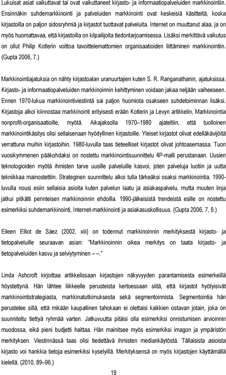 Internet on muuttanut alaa, ja on myös huomattavaa, että kirjastoilla on kilpailijoita tiedontarjoamisessa.