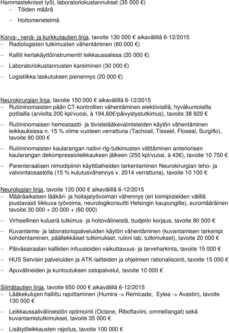 tavoite 150 000 aikavälillä 6-12/2015 - Rutiininomaisten pään CT-kontrollien vähentäminen elektiivisillä, hyväkuntoisilla potilailla (arviolta 200 kpl/vuosi, à 194,60 /päivystystutkimus), tavoite 38