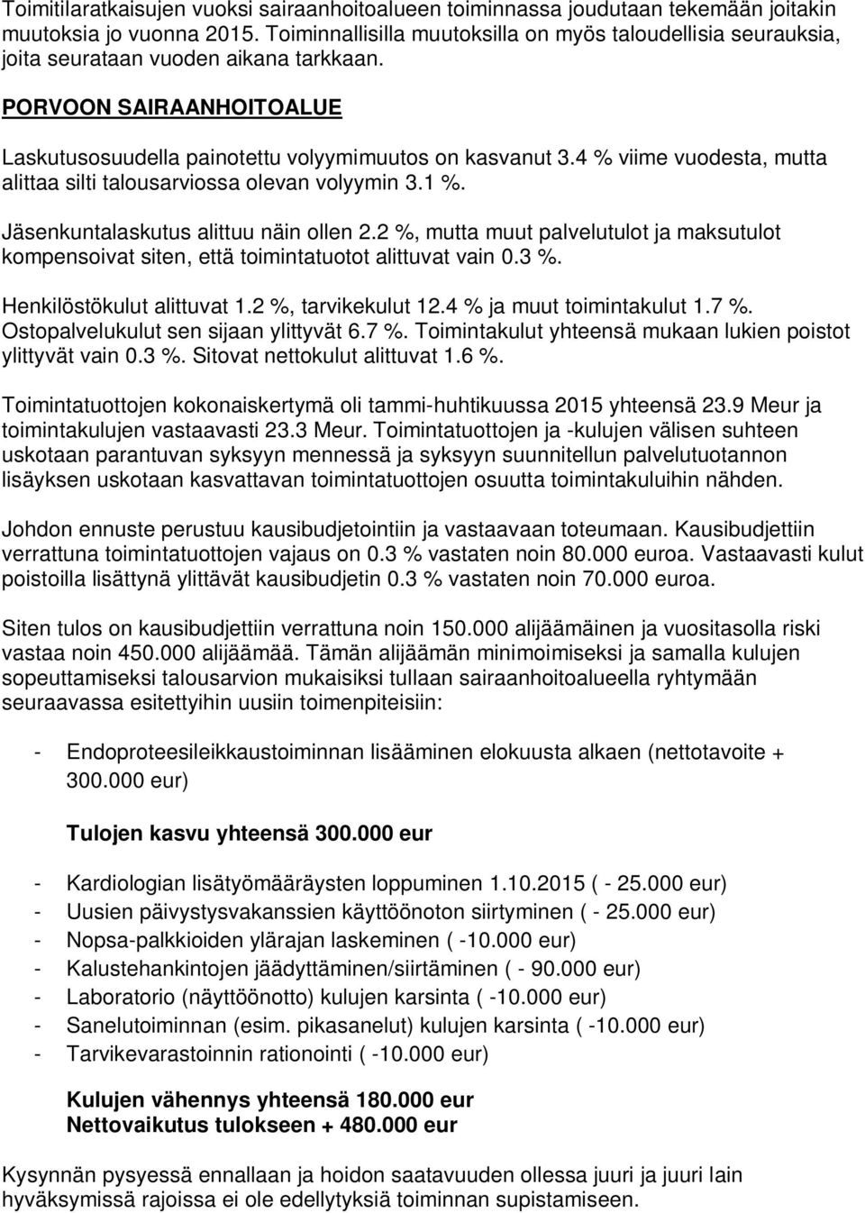 4 % viime vuodesta, mutta alittaa silti talousarviossa olevan volyymin 3.1 %. Jäsenkuntalaskutus alittuu näin ollen 2.