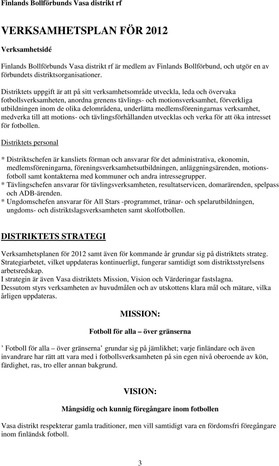 Distriktets uppgift är att på sitt verksamhetsområde utveckla, leda och övervaka fotbollsverksamheten, anordna grenens tävlings- och motionsverksamhet, förverkliga utbildningen inom de olika