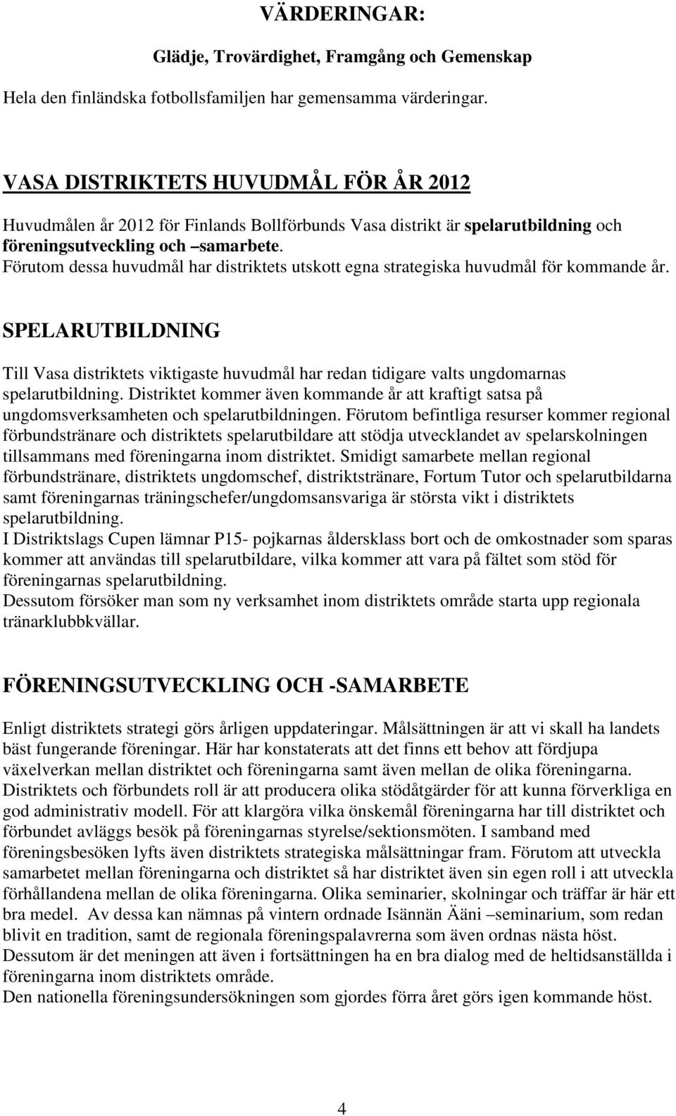 Förutom dessa huvudmål har distriktets utskott egna strategiska huvudmål för kommande år.