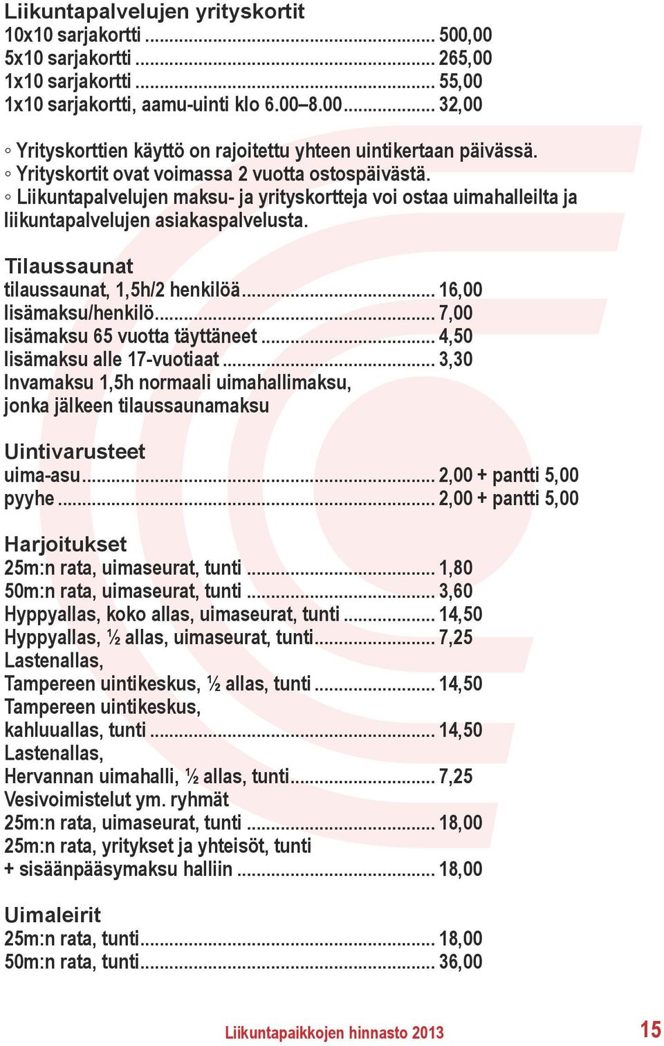 Tilaussaunat tilaussaunat, 1,5h/2 henkilöä... 16,00 lisämaksu/henkilö... 7,00 lisämaksu 65 vuotta täyttäneet... 4,50 lisämaksu alle 17-vuotiaat.