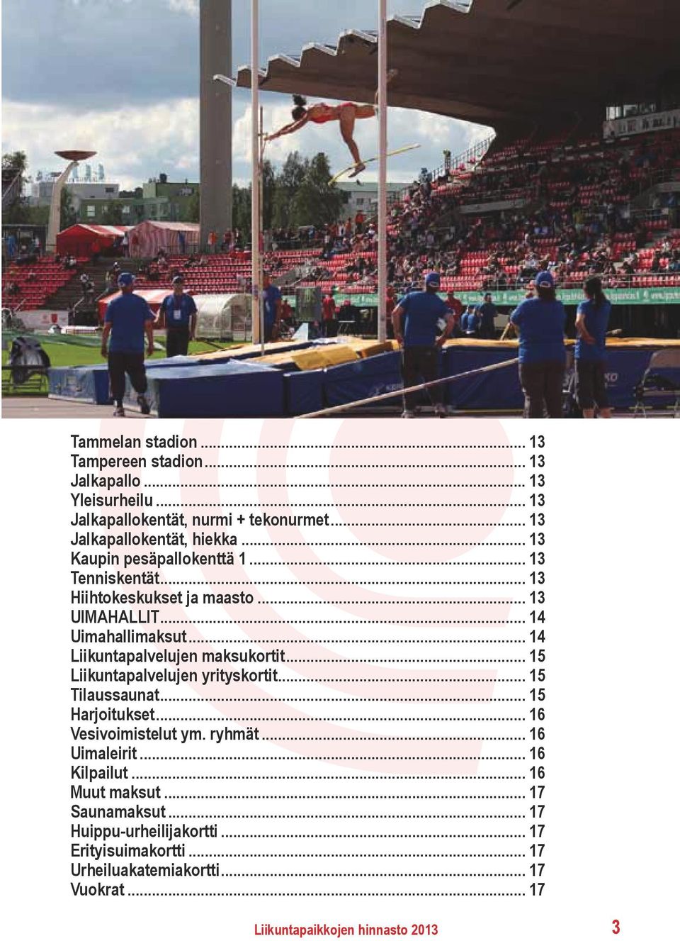 .. 15 Liikuntapalvelujen yrityskortit... 15 Tilaussaunat... 15 Harjoitukset... 16 Vesivoimistelut ym. ryhmät... 16 Uimaleirit... 16 Kilpailut.