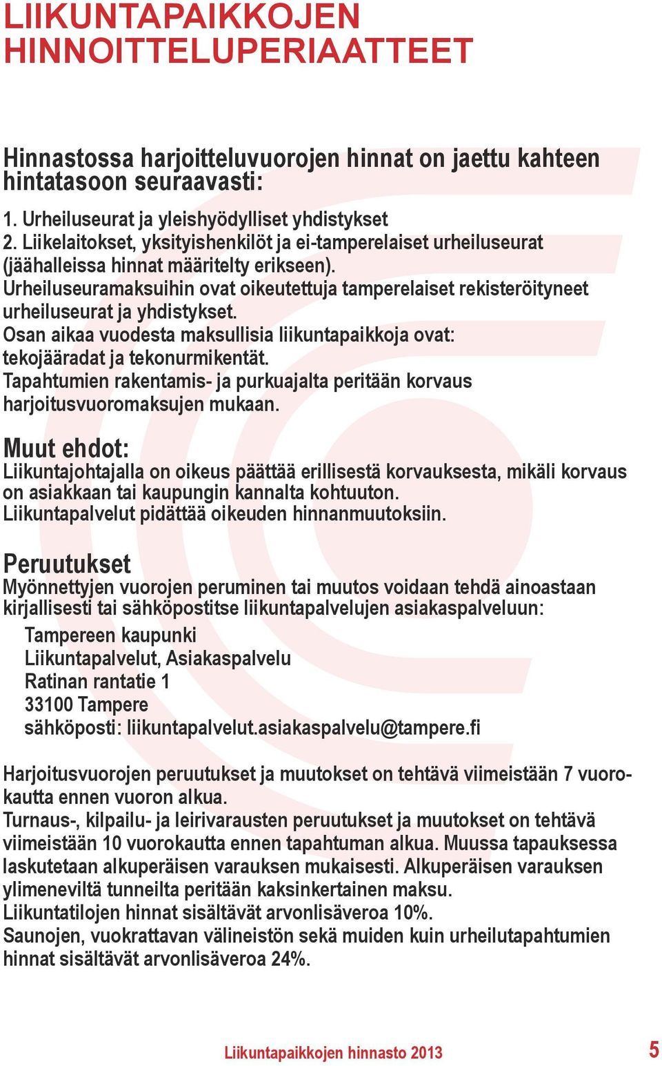 Urheiluseuramaksuihin ovat oikeutettuja tamperelaiset rekisteröityneet urheiluseurat ja yhdistykset. Osan aikaa vuodesta maksullisia liikuntapaikkoja ovat: tekojääradat ja tekonurmikentät.