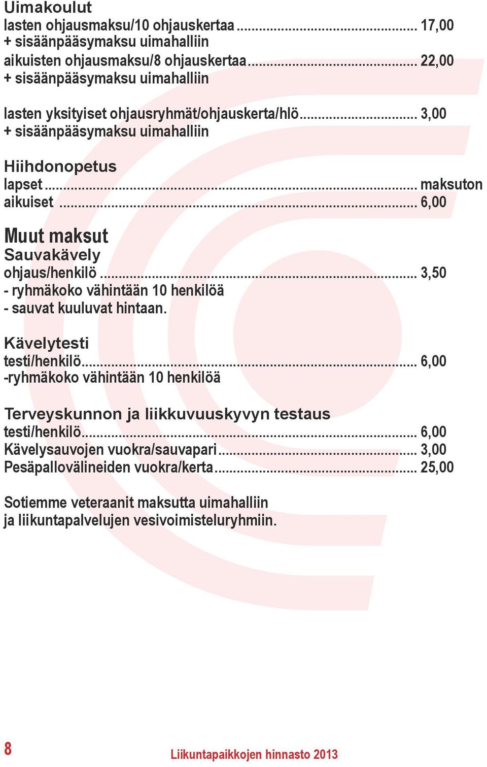 .. 6,00 Muut maksut Sauvakävely ohjaus/henkilö... 3,50 - ryhmäkoko vähintään 10 henkilöä - sauvat kuuluvat hintaan. Kävelytesti testi/henkilö.