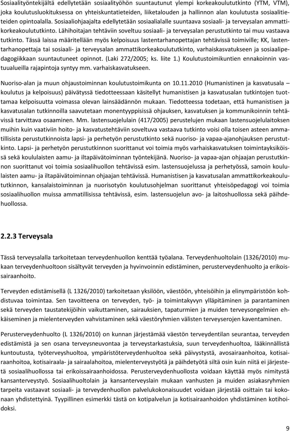 Lähihoitajan tehtäviin soveltuu sosiaali- ja terveysalan perustutkinto tai muu vastaava tutkinto.