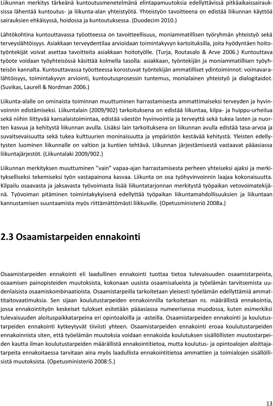 ) Lähtökohtina kuntouttavassa työotteessa on tavoitteellisuus, moniammatillisen työryhmän yhteistyö sekä terveyslähtöisyys.