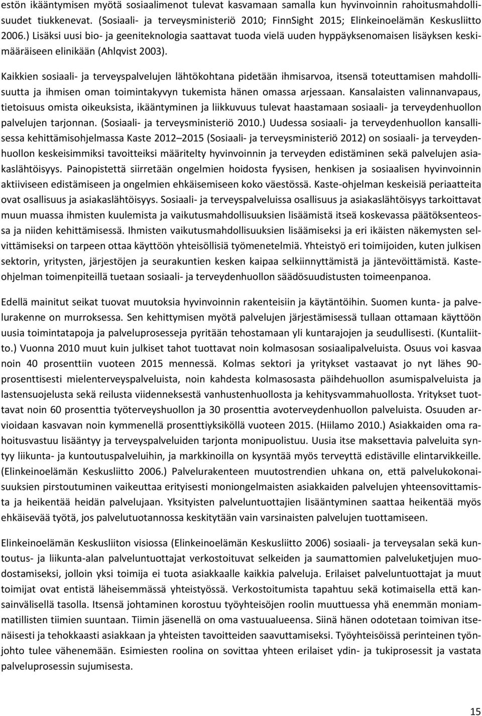 ) Lisäksi uusi bio- ja geeniteknologia saattavat tuoda vielä uuden hyppäyksenomaisen lisäyksen keskimääräiseen elinikään (Ahlqvist 2003).