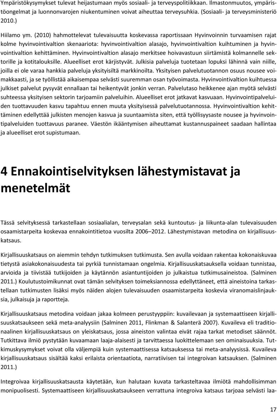 (2010) hahmottelevat tulevaisuutta koskevassa raportissaan Hyvinvoinnin turvaamisen rajat kolme hyvinvointivaltion skenaariota: hyvinvointivaltion alasajo, hyvinvointivaltion kuihtuminen ja