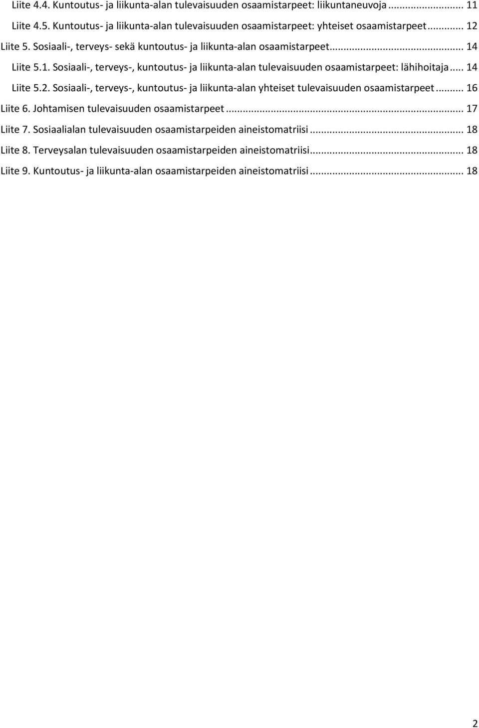 .. 14 Liite 5.2. Sosiaali-, terveys-, kuntoutus- ja liikunta-alan yhteiset tulevaisuuden osaamistarpeet... 16 Liite 6. Johtamisen tulevaisuuden osaamistarpeet... 17 Liite 7.