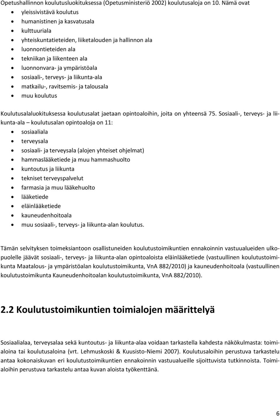 ympäristöala sosiaali-, terveys- ja liikunta-ala matkailu-, ravitsemis- ja talousala muu koulutus Koulutusalaluokituksessa koulutusalat jaetaan opintoaloihin, joita on yhteensä 75.