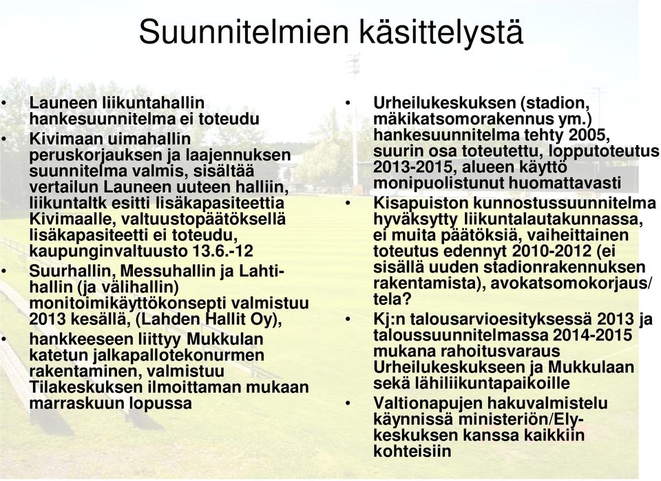 -12 Suurhallin, Messuhallin ja Lahtihallin (ja välihallin) monitoimikäyttökonsepti valmistuu 2013 kesällä, (Lahden Hallit Oy), hankkeeseen liittyy Mukkulan katetun jalkapallotekonurmen rakentaminen,