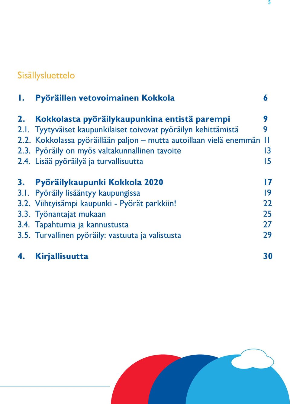 Lisää pyöräilyä ja turvallisuutta 15 3. Pyöräilykaupunki Kokkola 2020 17 3.1. Pyöräily lisääntyy kaupungissa 19 3.2. Viihtyisämpi kaupunki - Pyörät parkkiin!