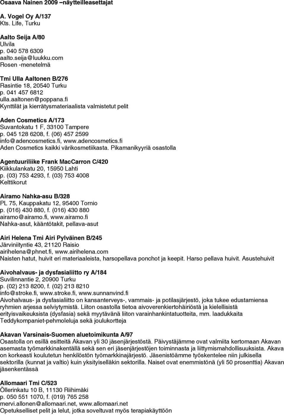 fi Kynttilät ja kierrätysmateriaalista valmistetut pelit Aden Cosmetics A/173 Suvantokatu 1 F, 33100 Tampere p. 045 128 6208, f. (06) 457 2599 info@adencosmetics.