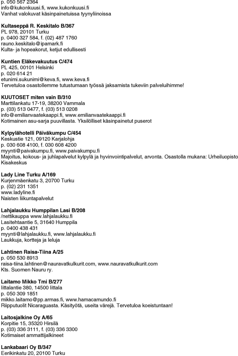 KUUTOSET miten vain B/310 Marttilankatu 17-19, 38200 Vammala p. (03) 513 0477, f. (03) 513 0208 info@emilianvaatekaappi.fi, www.emilianvaatekaappi.fi Kotimainen asu-sarja puuvillasta.