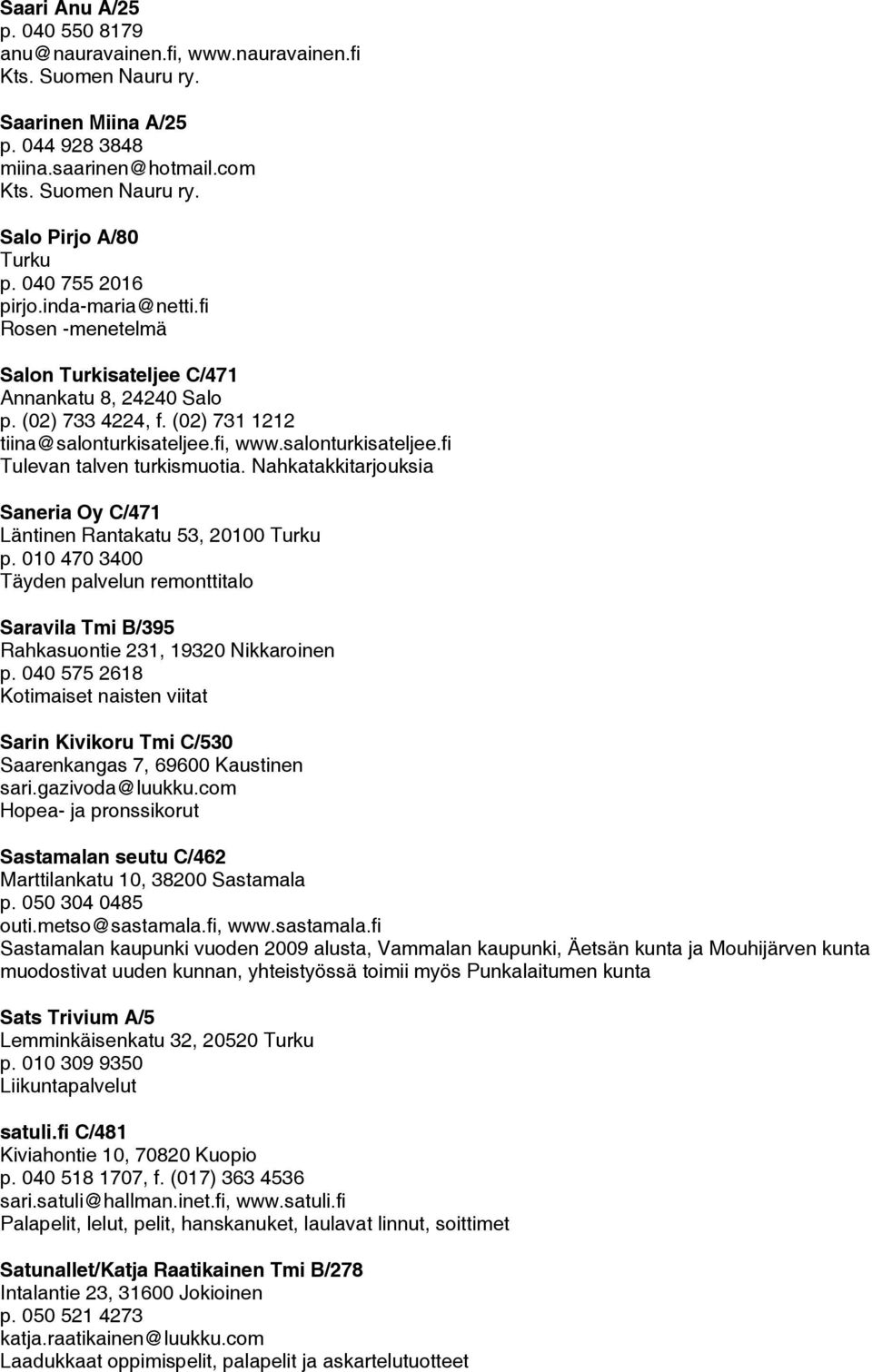 Nahkatakkitarjouksia Saneria Oy C/471 Läntinen Rantakatu 53, 20100 Turku p. 010 470 3400 Täyden palvelun remonttitalo Saravila Tmi B/395 Rahkasuontie 231, 19320 Nikkaroinen p.