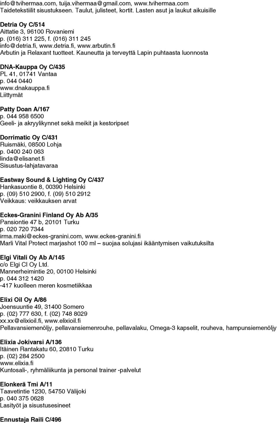 044 0440 www.dnakauppa.fi Liittymät Patty Doan A/167 p. 044 958 6500 Geeli- ja akryylikynnet sekä meikit ja kestoripset Dorrimatic Oy C/431 Ruismäki, 08500 Lohja p. 0400 240 063 linda@elisanet.