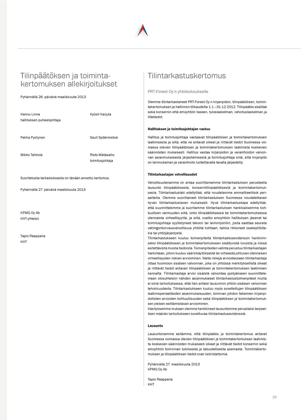 tilinpäätöksen, toimintakertomuksen ja hallinnon tilikaudelta 1.1. 31.12.212. Tilinpäätös sisältää sekä konsernin että emoyhtiön taseen, tuloslaskelman, rahoituslaskelman ja liitetiedot.