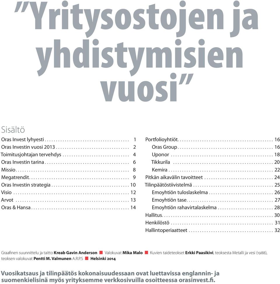 .. 24 Tilinpäätöstiivistelmä... 25 Emoyhtiön tuloslaskelma... 26 Emoyhtiön tase.... 27 Emoyhtiön rahavirtalaskelma... 28 Hallitus.... 30 Henkilöstö... 31 Hallintoperiaatteet.